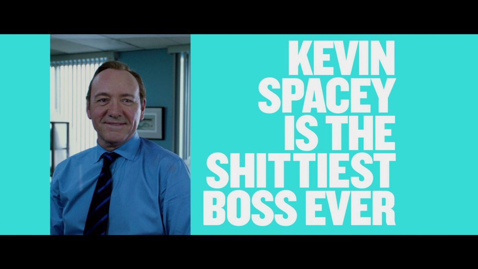 You can trust me. Now you sound like my wife. Kevin Spacey in Horrible Bosses